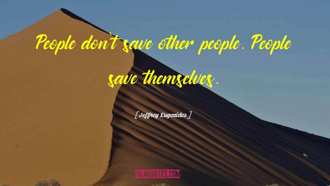 Jeffrey Eugenides Quotes: People don't save other people.