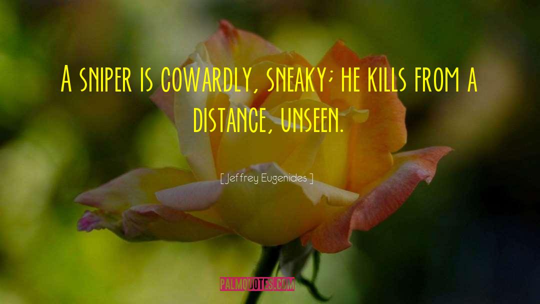 Jeffrey Eugenides Quotes: A sniper is cowardly, sneaky;