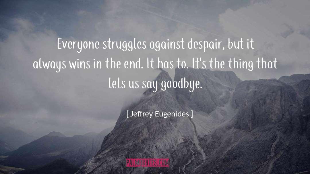 Jeffrey Eugenides Quotes: Everyone struggles against despair, but