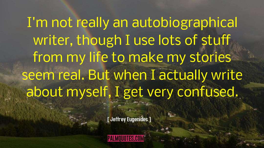 Jeffrey Eugenides Quotes: I'm not really an autobiographical