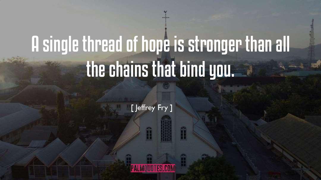 Jeffrey Fry Quotes: A single thread of hope