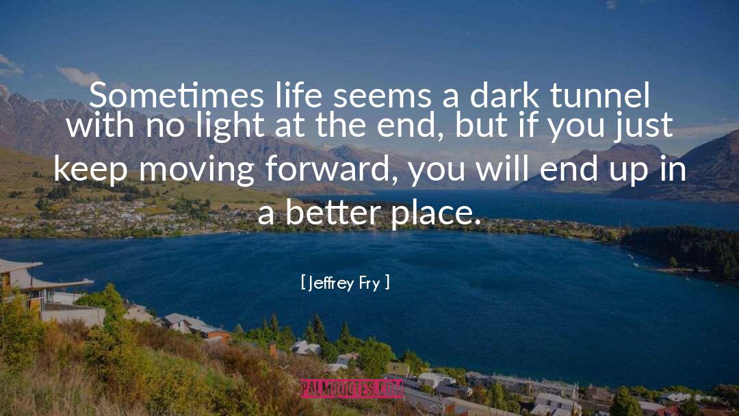 Jeffrey Fry Quotes: Sometimes life seems a dark