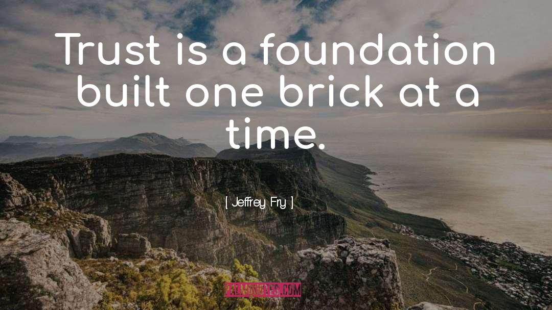 Jeffrey Fry Quotes: Trust is a foundation built