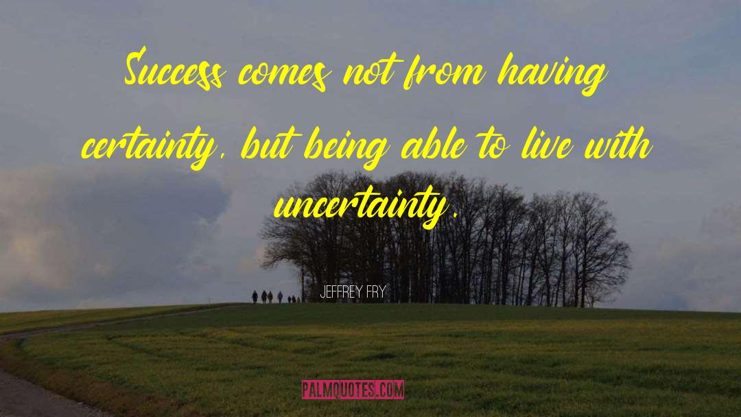 Jeffrey Fry Quotes: Success comes not from having