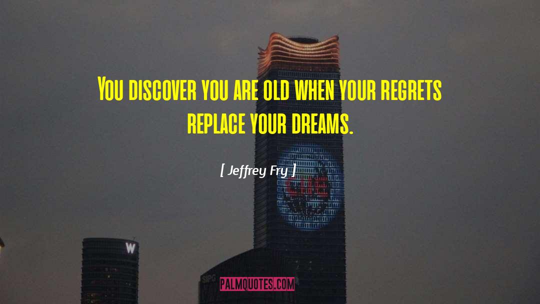 Jeffrey Fry Quotes: You discover you are old