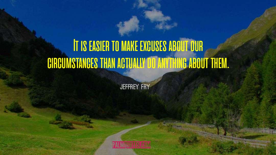 Jeffrey Fry Quotes: It is easier to make