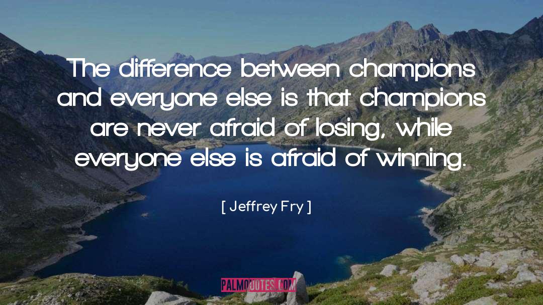 Jeffrey Fry Quotes: The difference between champions and