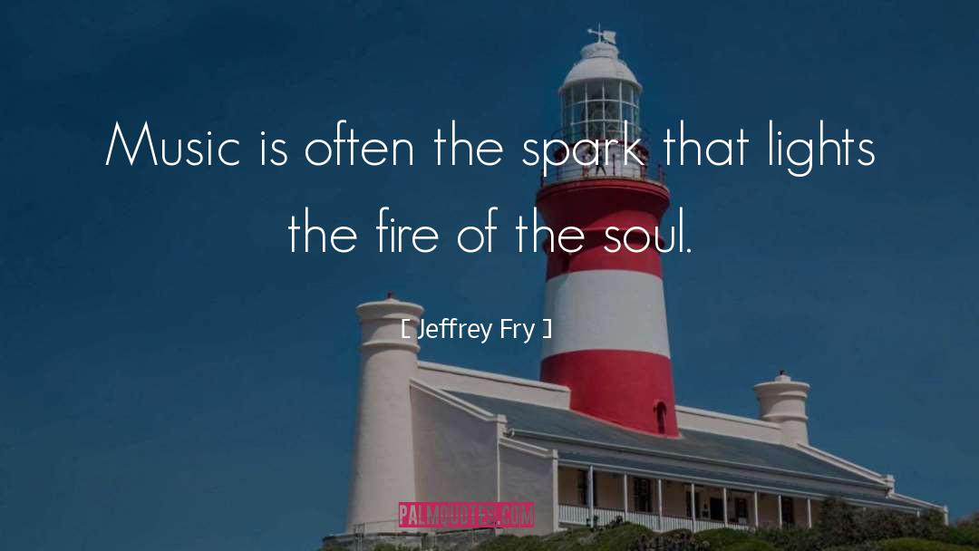 Jeffrey Fry Quotes: Music is often the spark