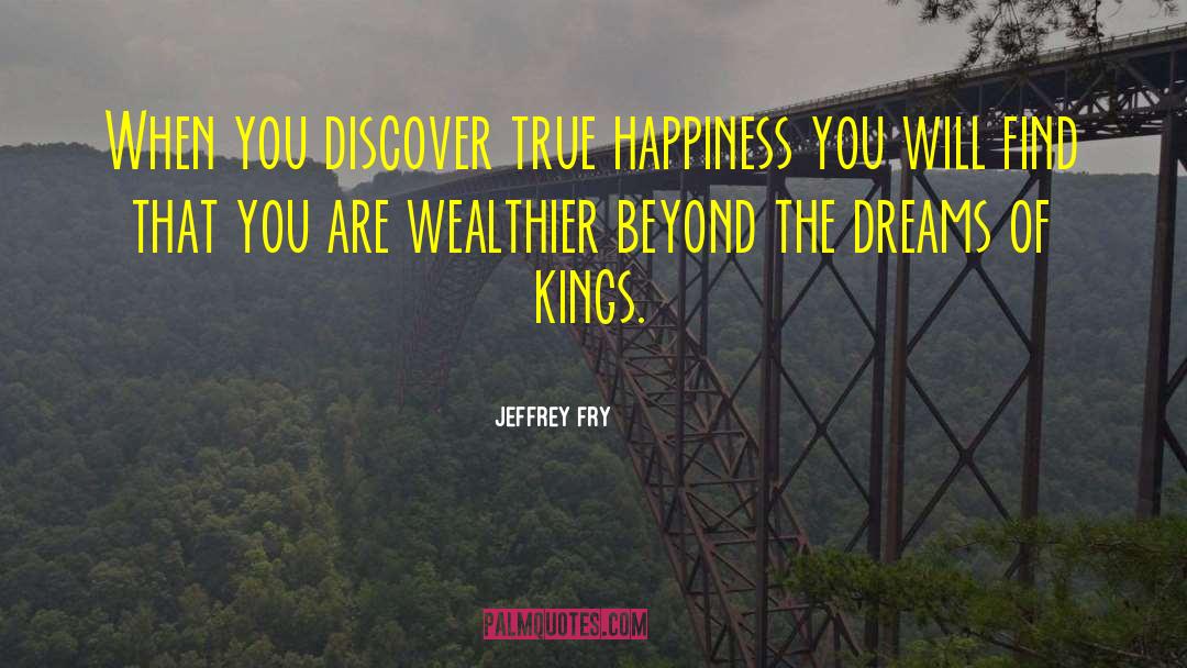 Jeffrey Fry Quotes: When you discover true happiness