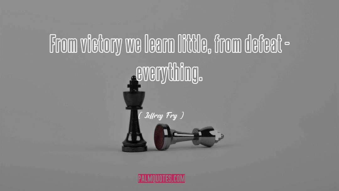 Jeffrey Fry Quotes: From victory we learn little,