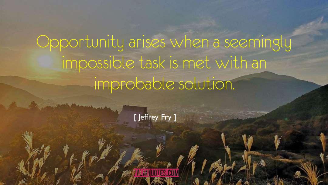 Jeffrey Fry Quotes: Opportunity arises when a seemingly