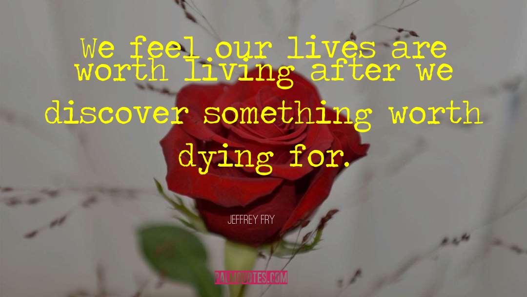 Jeffrey Fry Quotes: We feel our lives are