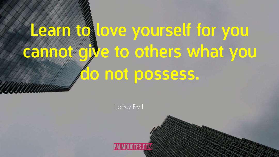 Jeffrey Fry Quotes: Learn to love yourself for