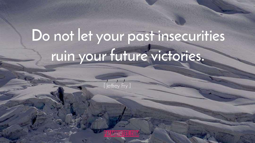 Jeffrey Fry Quotes: Do not let your past
