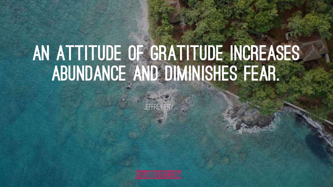 Jeffrey Fry Quotes: An attitude of gratitude increases