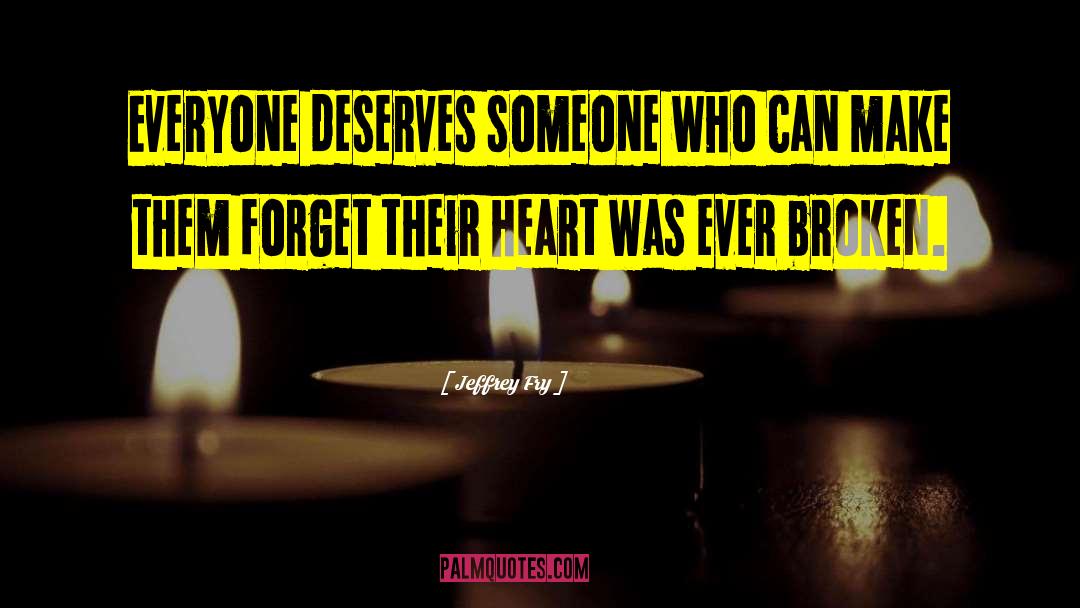 Jeffrey Fry Quotes: Everyone deserves someone who can