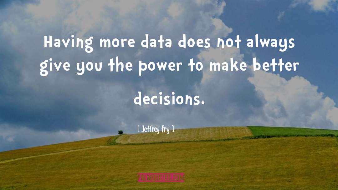 Jeffrey Fry Quotes: Having more data does not