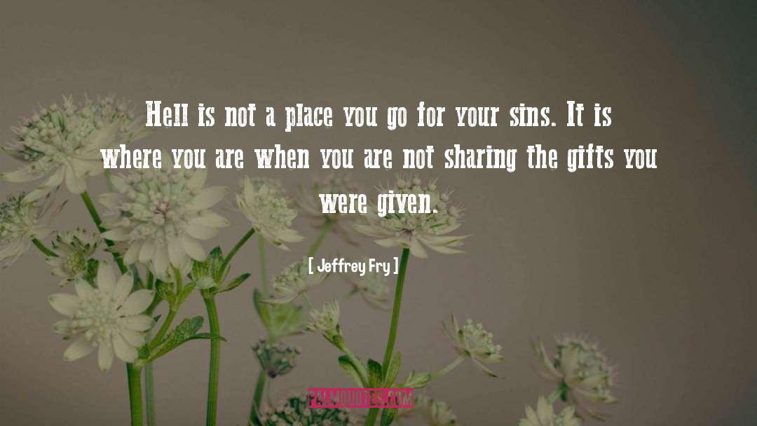 Jeffrey Fry Quotes: Hell is not a place