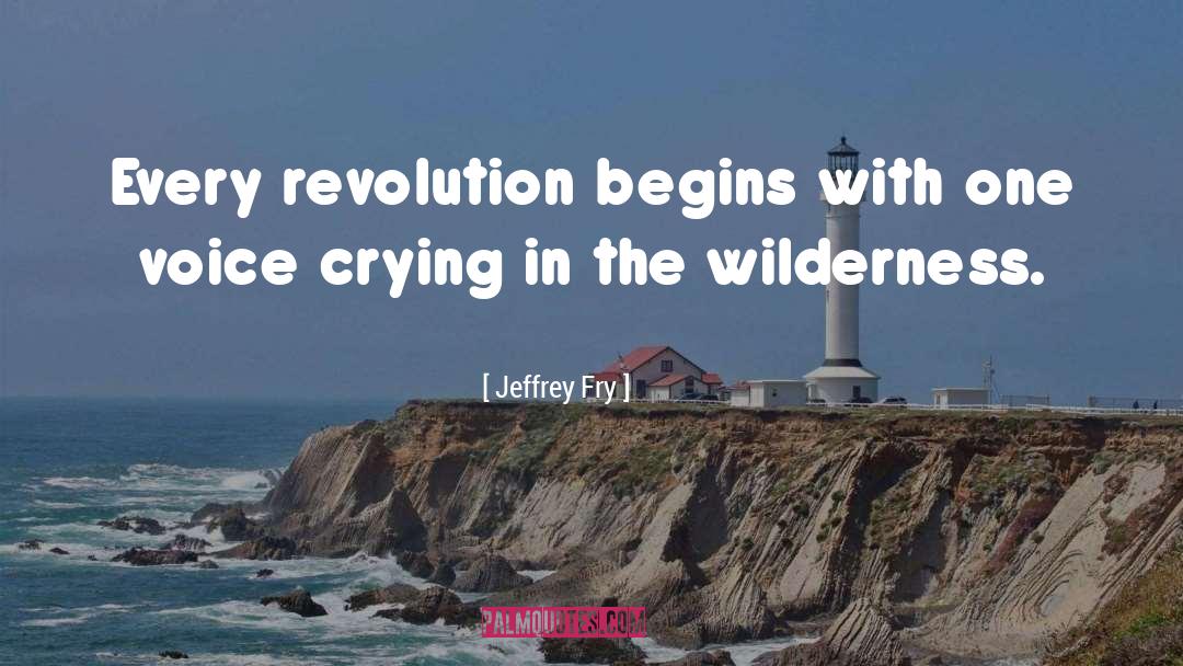 Jeffrey Fry Quotes: Every revolution begins with one