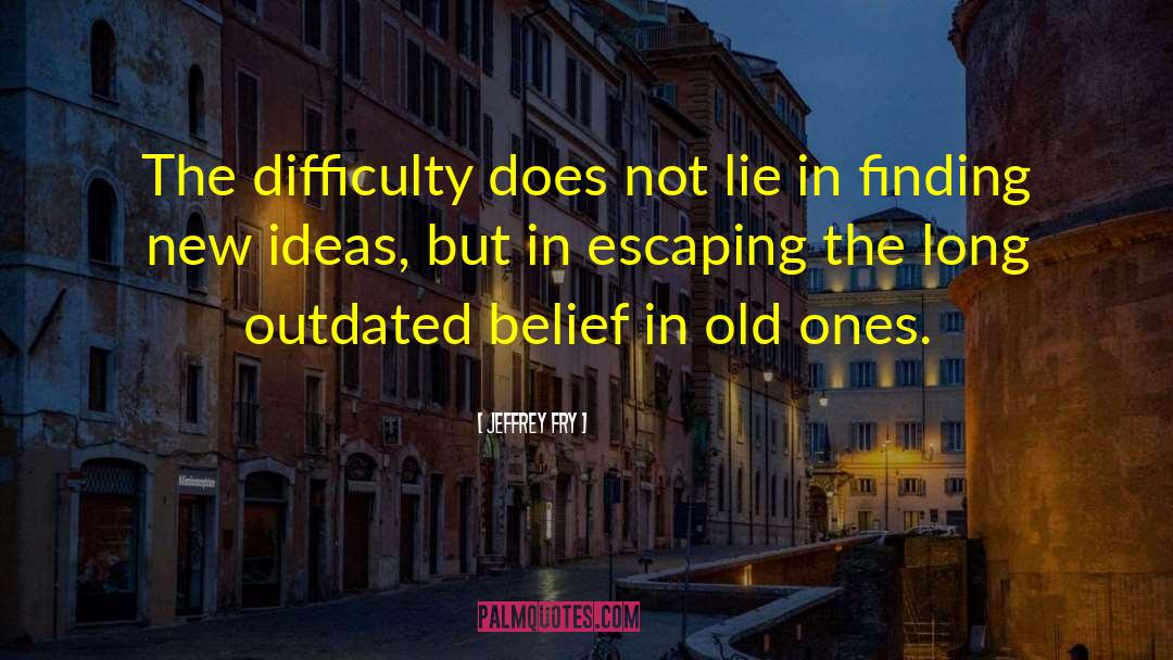 Jeffrey Fry Quotes: The difficulty does not lie