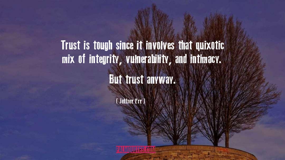 Jeffrey Fry Quotes: Trust is tough since it
