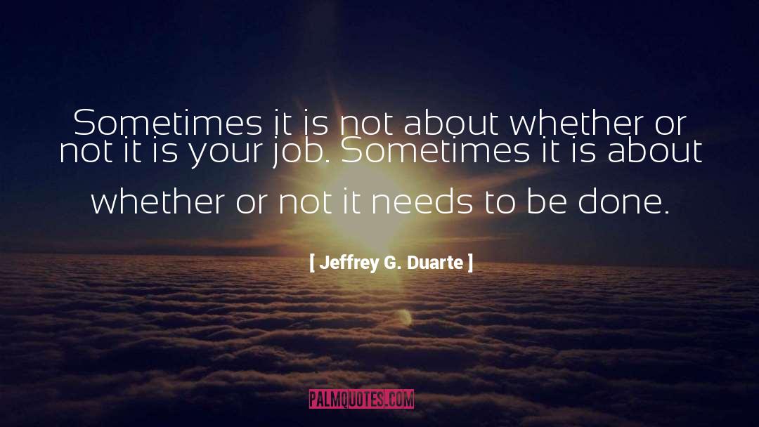 Jeffrey G. Duarte Quotes: Sometimes it is not about