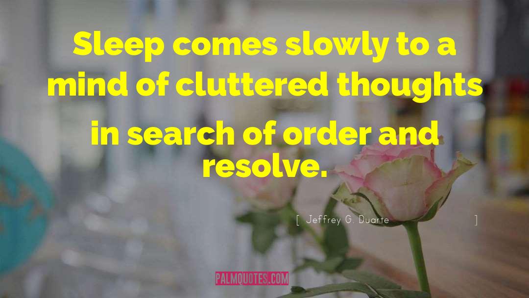 Jeffrey G. Duarte Quotes: Sleep comes slowly to a