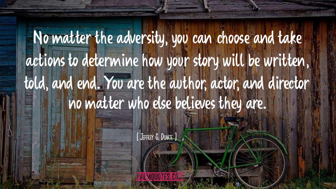 Jeffrey G. Duarte Quotes: No matter the adversity, you