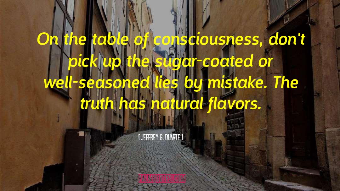 Jeffrey G. Duarte Quotes: On the table of consciousness,
