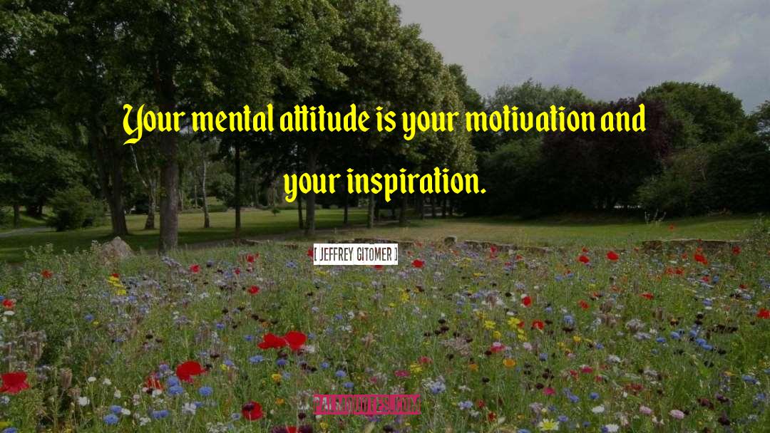 Jeffrey Gitomer Quotes: Your mental attitude is your