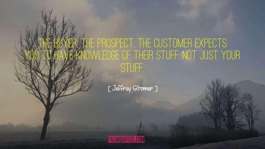 Jeffrey Gitomer Quotes: The buyer, the prospect, the