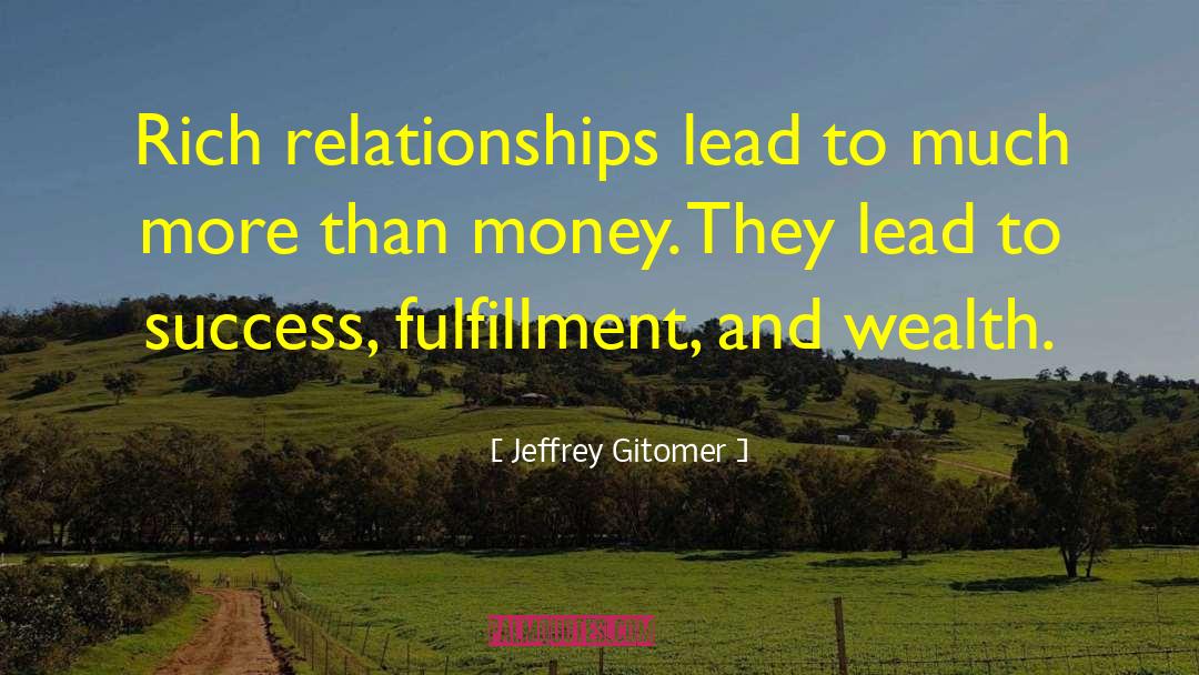 Jeffrey Gitomer Quotes: Rich relationships lead to much