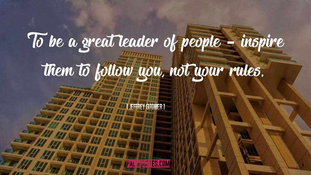 Jeffrey Gitomer Quotes: To be a great leader