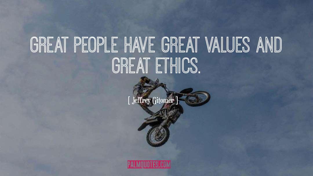 Jeffrey Gitomer Quotes: Great people have great values