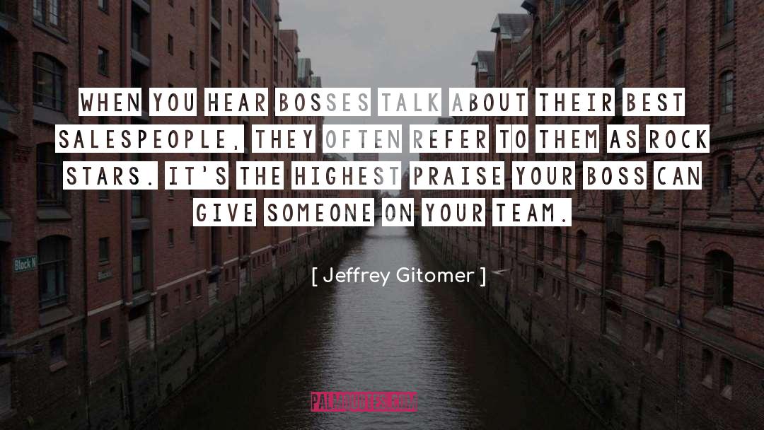 Jeffrey Gitomer Quotes: When you hear bosses talk