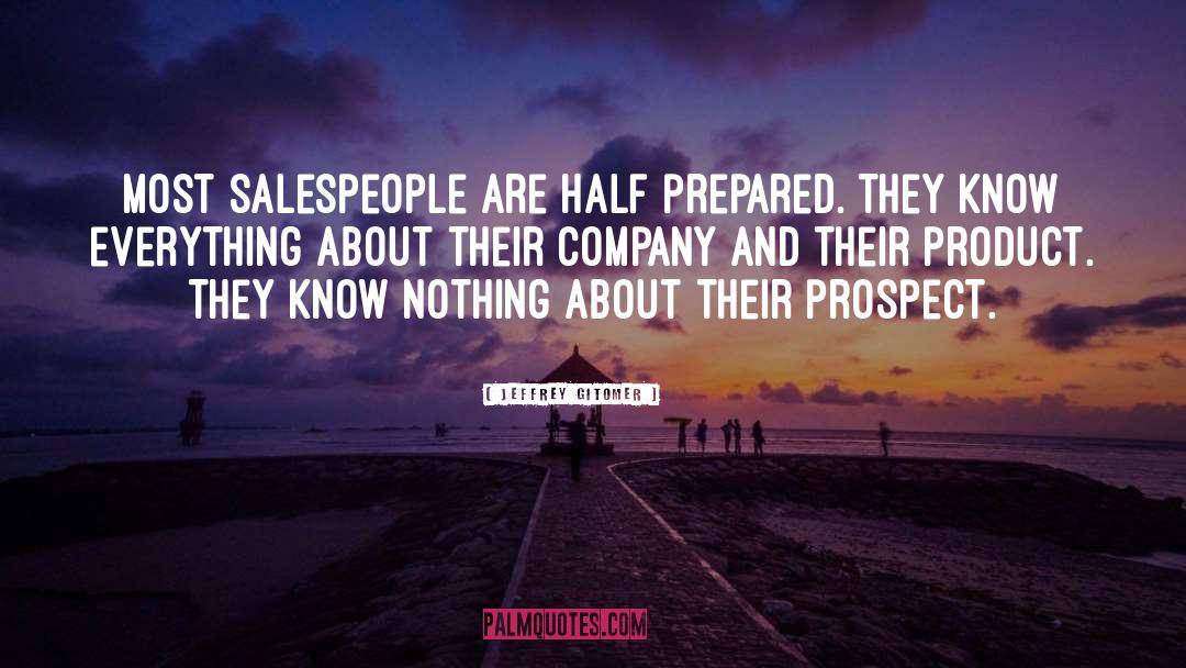 Jeffrey Gitomer Quotes: Most salespeople are half prepared.