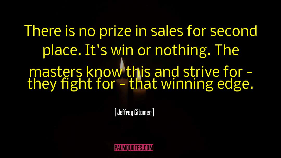Jeffrey Gitomer Quotes: There is no prize in