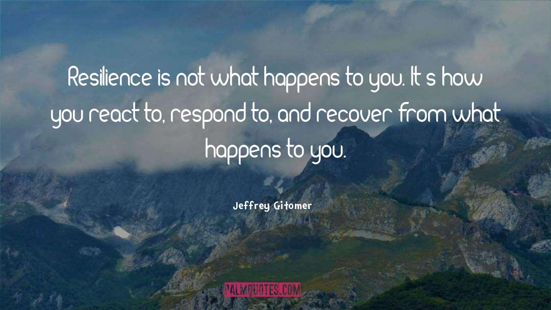 Jeffrey Gitomer Quotes: Resilience is not what happens