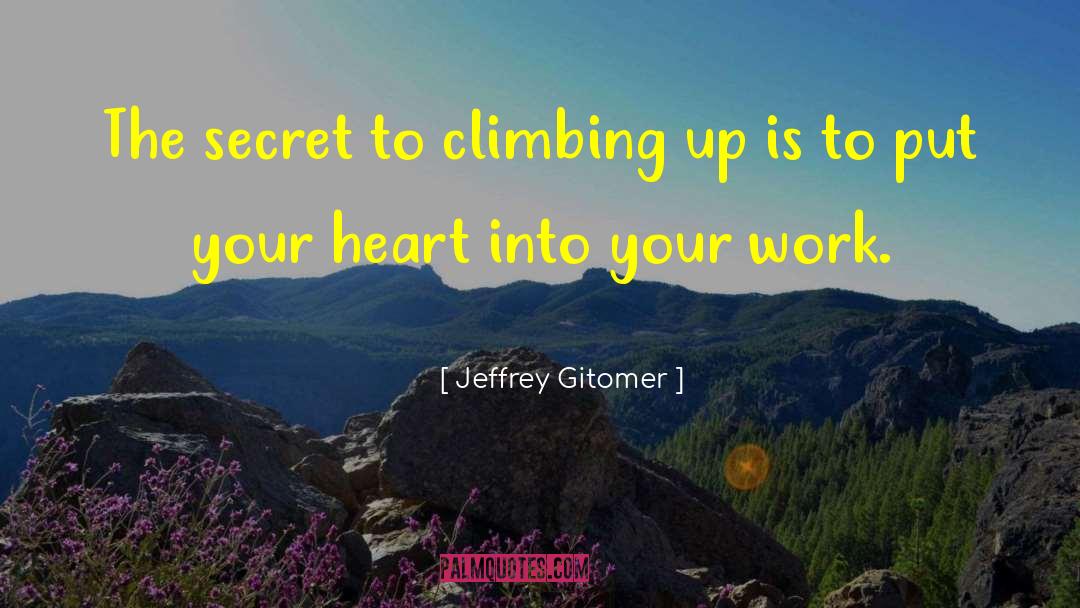 Jeffrey Gitomer Quotes: The secret to climbing up