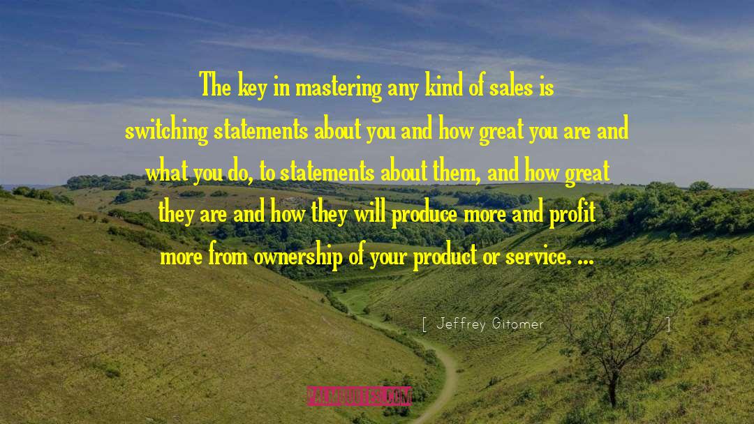 Jeffrey Gitomer Quotes: The key in mastering any