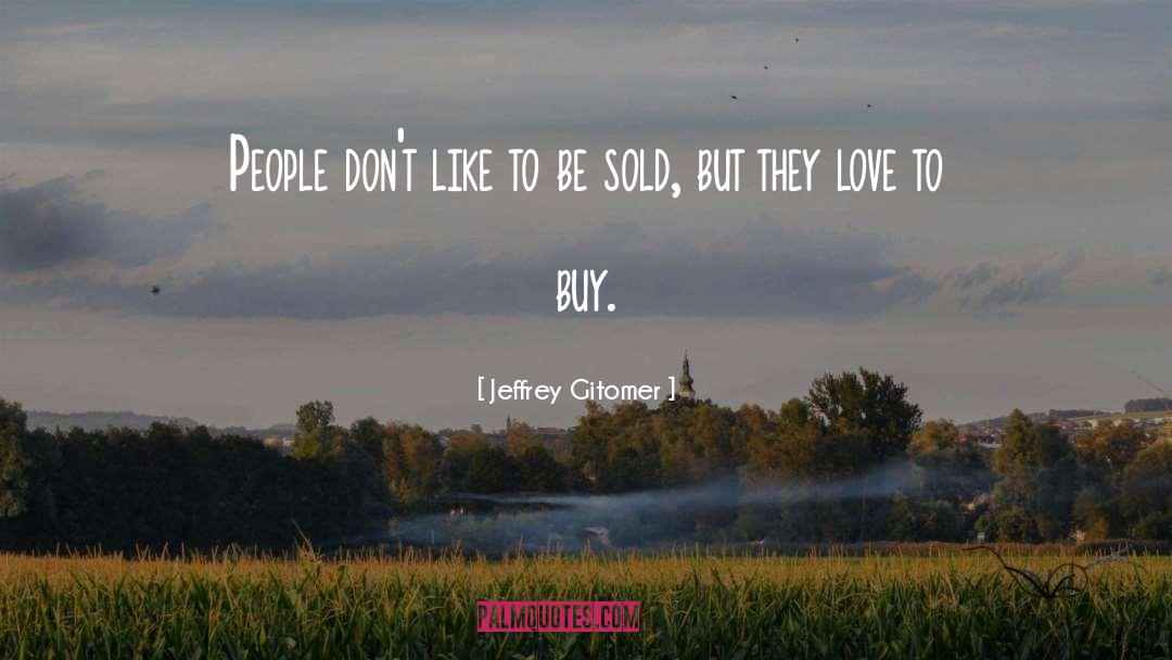 Jeffrey Gitomer Quotes: People don't like to be