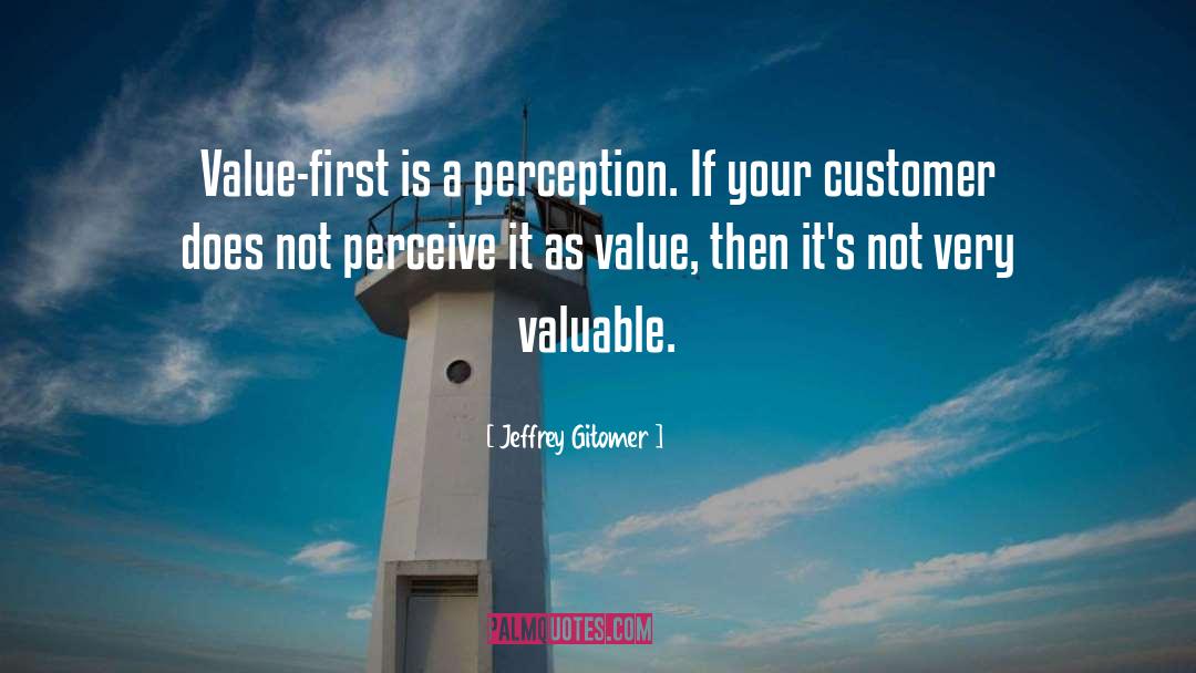 Jeffrey Gitomer Quotes: Value-first is a perception. If