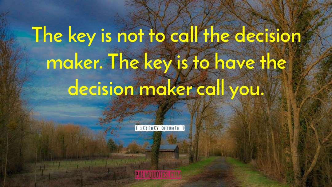 Jeffrey Gitomer Quotes: The key is not to