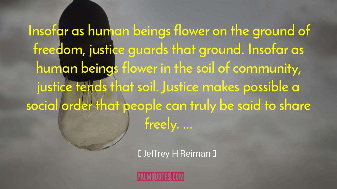 Jeffrey H Reiman Quotes: Insofar as human beings flower
