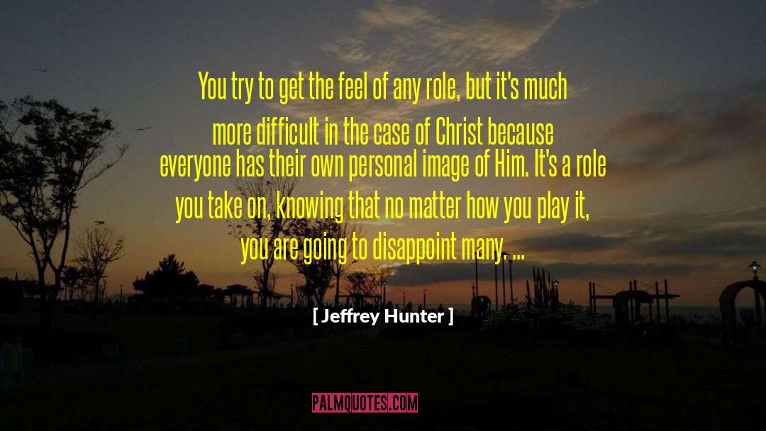 Jeffrey Hunter Quotes: You try to get the