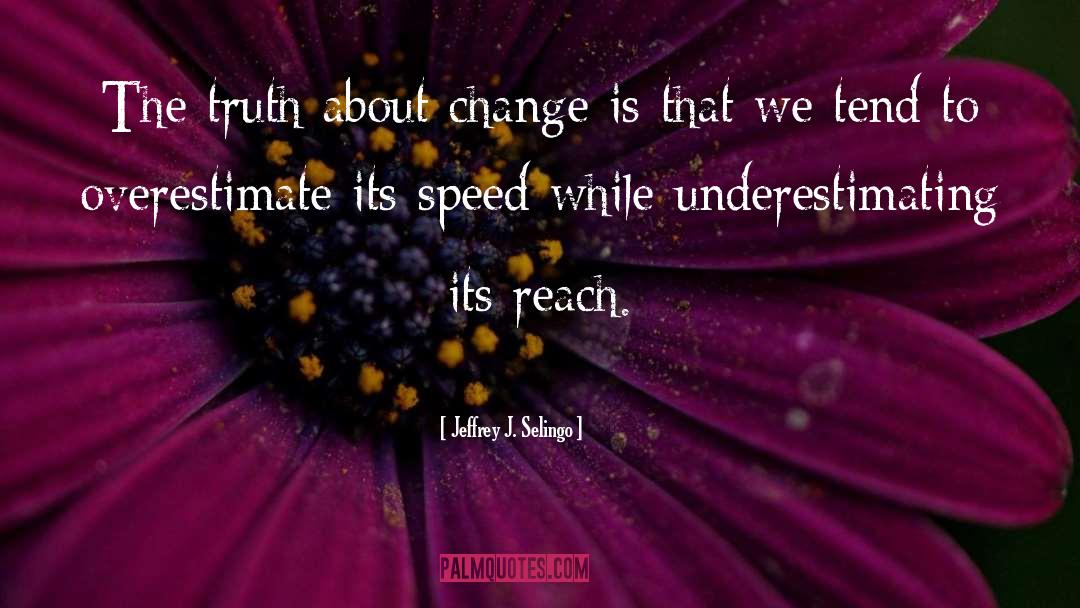 Jeffrey J. Selingo Quotes: The truth about change is