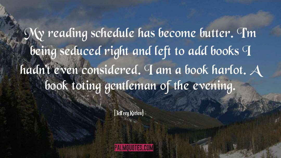 Jeffrey Keeten Quotes: My reading schedule has become