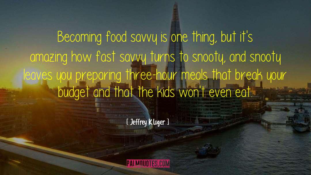 Jeffrey Kluger Quotes: Becoming food savvy is one