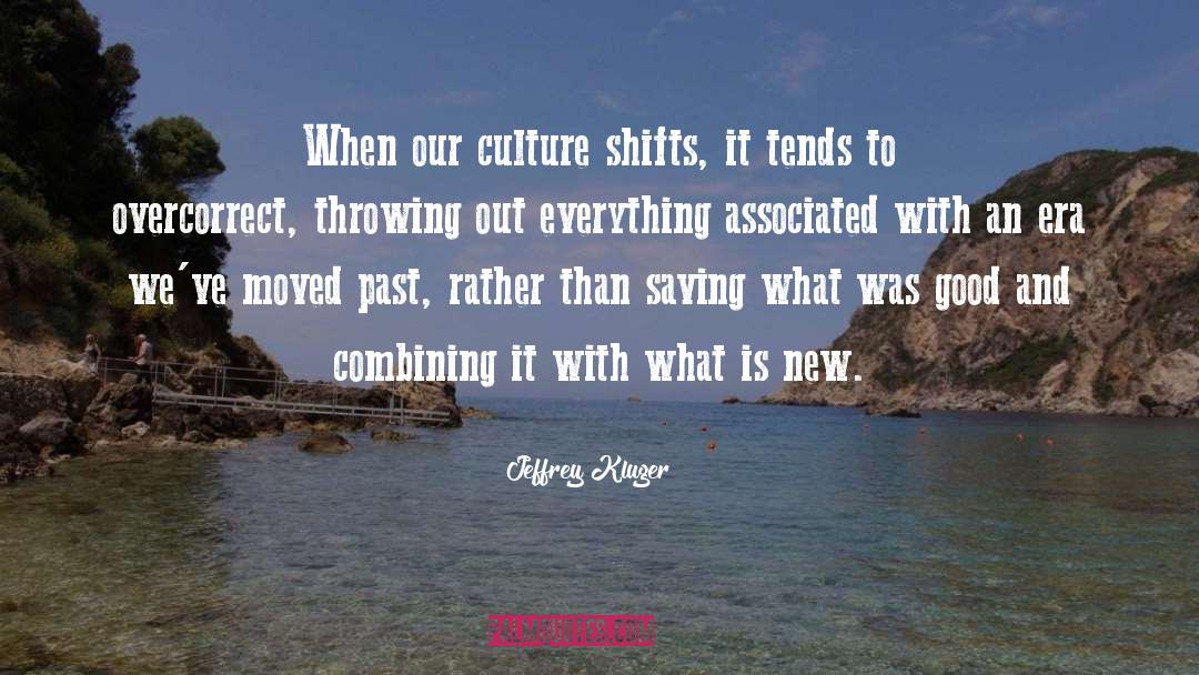 Jeffrey Kluger Quotes: When our culture shifts, it