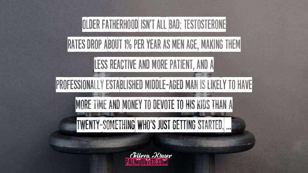 Jeffrey Kluger Quotes: Older fatherhood isn't all bad: